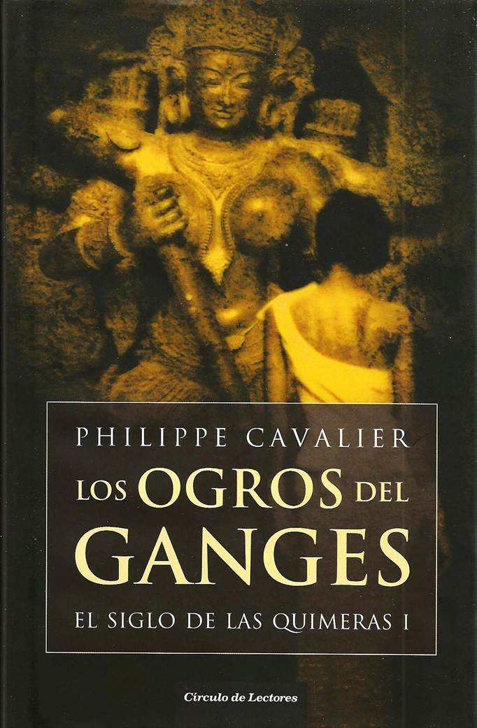 Philippe Cavalier Los Ogros Del Ganges El Siglo De Las Quimeras I Título de la - photo 1