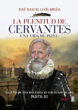 José Manuel Lucía Megías La plenitud de Cervantes. Una vida de papel Retazos de una biografía en el Siglo de Oro. Parte III