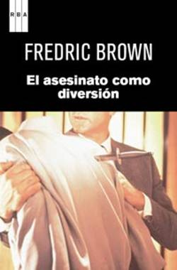 Fredric Brown El Asesinato Como Diversión Título original Murder Can Be Fun - photo 1