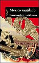 Mexico Mutilado Francisco Martín Moreno