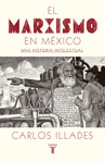 Carlos Illades - El marxismo en México : una historia intelectual