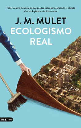 J.M. Mulet Ecologismo real: Todo lo que la ciencia dice que puedes hacer para conservar el planeta y los ecologistas no te dirán nunca