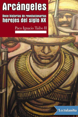 Paco Ignacio Taibo II Arcángeles. Doce historias de revolucionarios herejes del siglo XX
