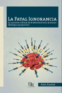 Axel Kaiser La Fatal Ignorancia: La anorexia cultural de la derecha frente al avance ideológico progresista (Spanish Edition)