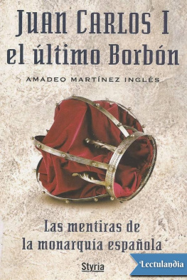Amadeo Martínez-Inglés - Juan Carlos I el último Borbón : las mentiras de la monarquía española