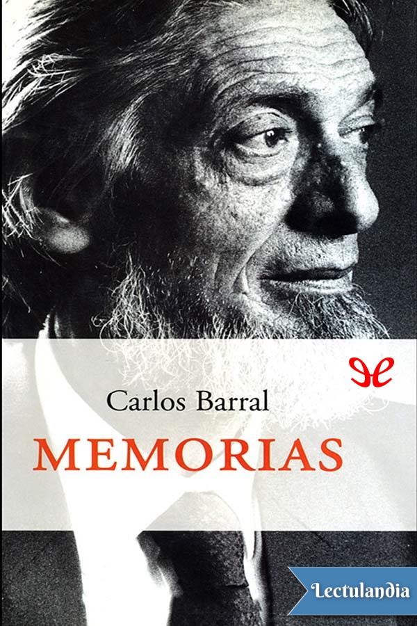 Este volumen reúne toda la obra memorialística de Carlos Barral según el orden - photo 1