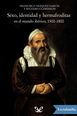 Richard Cleminson Sexo, identidad y hermafroditas en el mundo ibérico, 1500-1800