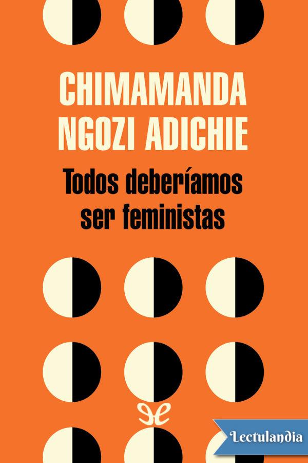 Título original We Should Be All Feminists Chimamanda Ngozi Adichie 2012 - photo 1