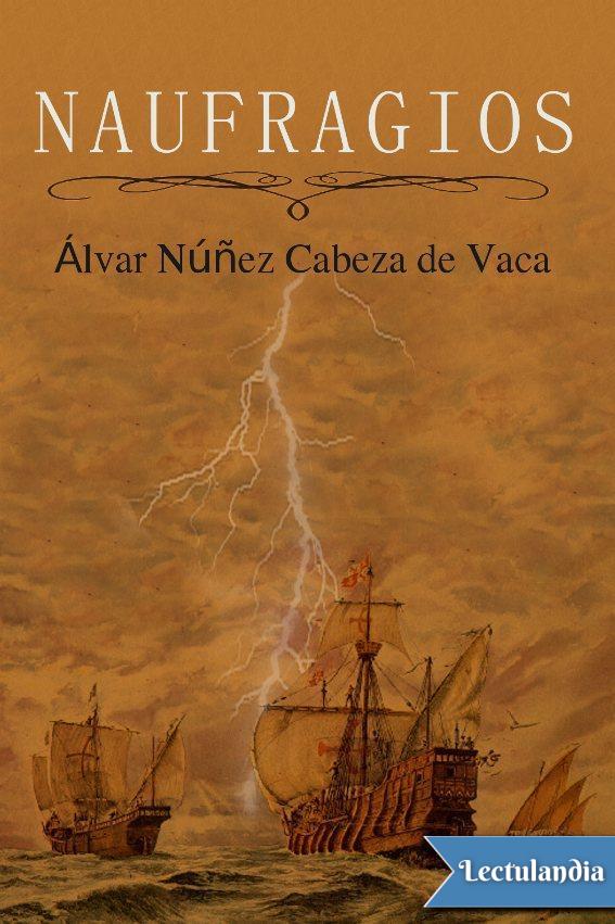 Naufragios Título original Relación que dio Álvar Núñez Cabeza de Vaca de lo - photo 1