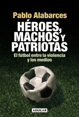 Alabarces - Héroes, machos y patriotas: el fútbol entre la violencia y los medios