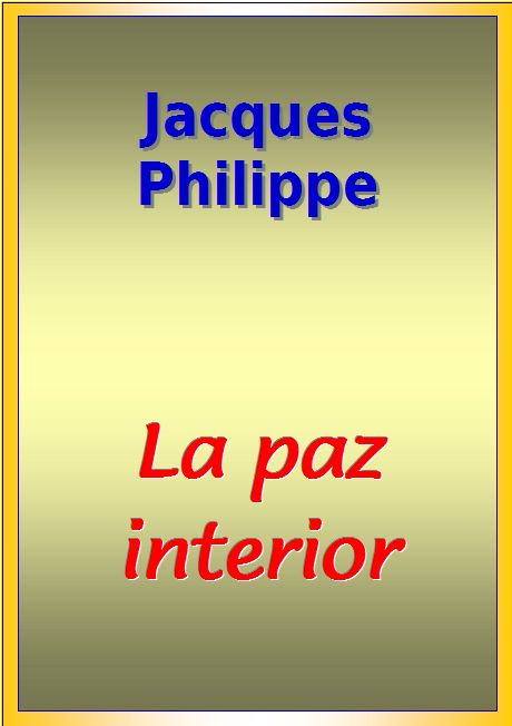 La paz interior Jacques Philippe ÍNDICE PRESENTACIÓN Que la paz de Cristo - photo 1