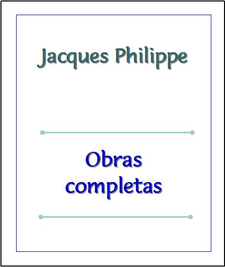 JACQUES PHILIPPE Obras completas ÍNDICE DE OBRAS El autor JAQUES PHILIPPE es - photo 1