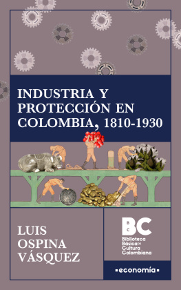 Luis Ospina Vásquez Industria y protección en Colombia, 1810-1930