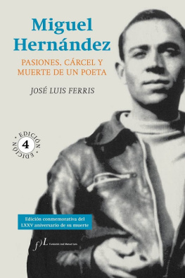 José Luis Ferris Miguel Hernández. Pasiones, cárcel y muerte de un poeta