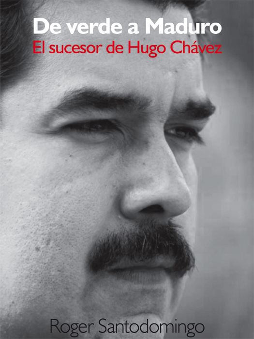 Roger Santodomingo De verde a Maduro El sucesor de Hugo Chávez Periodista - photo 1
