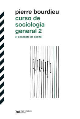 Pierre Bourdieu - Curso de Sociología General 2 El Concepto de Capital.