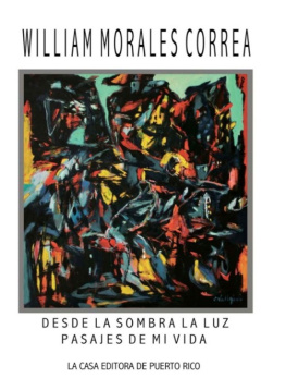 William Morales Correa Desde la sombra la luz: pasajes de mi vida