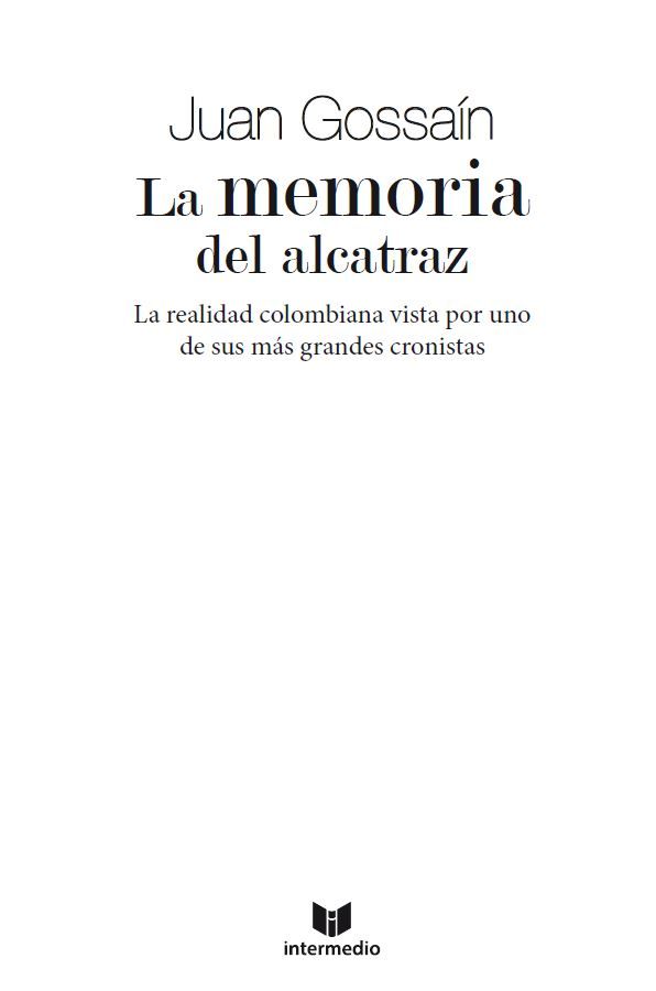 La memoria del alcatraz 2015 Juan Gossaín 2015 Intermedio Editores - photo 3