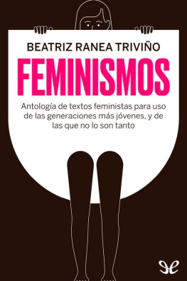 Beatriz Ranea Triviño Feminismos : antología de textos feministas para uso de las nuevas generaciones, y de las que no lo son tanto