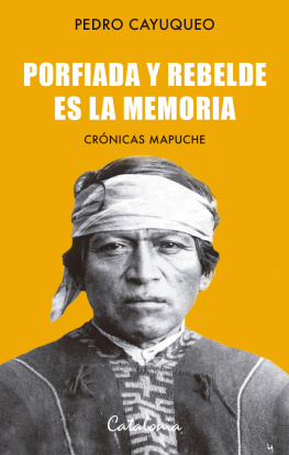 Cayuqueo Porfiada y rebelde es la memoria: crónicas mapuche