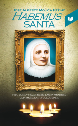José Alberto Mojica Patiño Habemus Santa: vida, obra y milagros de Laura Montoya, la primera santa colombiana