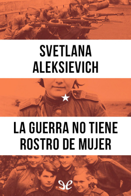 Svetlana Aleksievich La guerra no tiene rostro de mujer