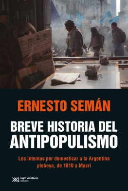 Ernesto Semán - Breve historia del antipopulismo: Los intentos por domesticar a la Argentina plebeya, de 1810 a Macri