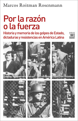 Marcos Roitman Rosenmann Por la razón o la fuerza: Historia de los golpes de Estado, dictaduras y resistencia en América Latina