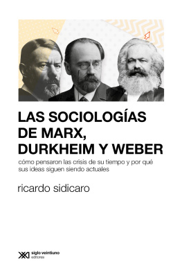 Ricardo Sidicaro Las sociologías de Marx, Durkheim y Weber: Cómo pensaron las crisis de su tiempo y por qué sus ideas siguen siendo actuales