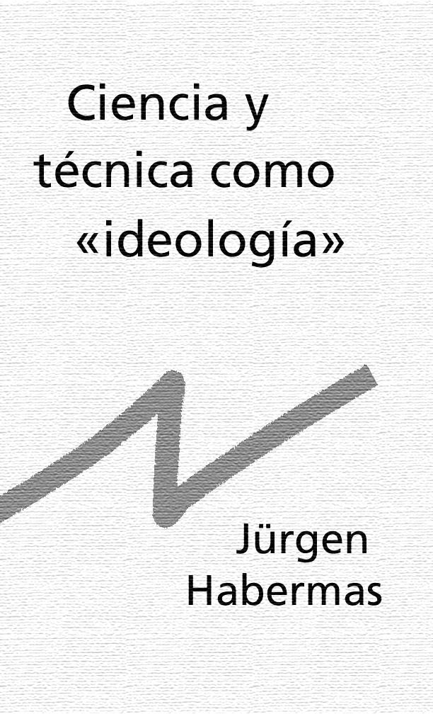 Ciencia y técnica como ideología Jürgen Habermas - photo 1