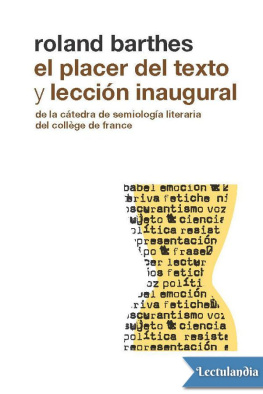 Roland Barthes El placer del texto: Lección inaugural de la cátedra de semiología lingüística del Collége de France, pronunciada el 7 de enero de 1977