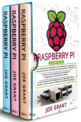 Joe Grant Raspberry Pi, 3 en 1: Guía Completa + Consejos y trucos completos + Una guía avanzada para la configuración y la creación de proyectos Raspberry Pi