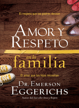 Dr. Emerson Eggerichs Amor y respeto en la familia: El respeto que los padres desean, el amor que los hijos necesitan