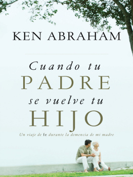 Ken Abraham - Cuando tu padre se vuelve tu hijo: Un viaje de fe durante la demencia de mi madre