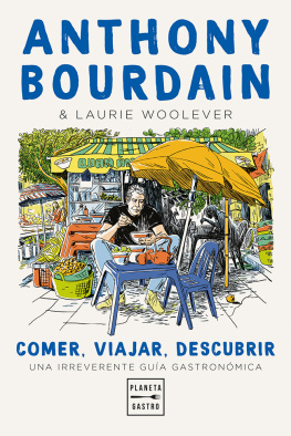 Anthony Bourdain Comer, viajar, descubrir: Una irreverente guía gastronómica