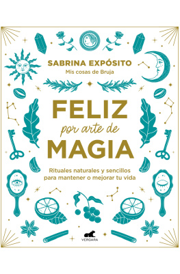 Sabrina Expósito Feliz por arte de magia: Rituales naturales y sencillos para mejorar tu vida