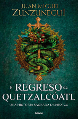Juan Miguel Zunzunegui - El regreso de Quetzalcóatl: Una historia sagrada de México