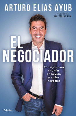 Arturo Elías Ayub El negociador: Consejos para triunfar en la vida y en los negocios