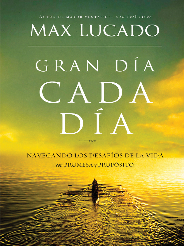 MAX LUCADO GRAN DÍA CADA DÍA NAVEGANDO LOS DESAFIOS DE LA VIDA con - photo 1