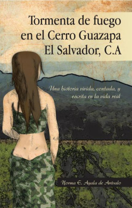 Norma E. Ayala De Arévalo Tormenta De Fuego En El Cerro Guazapa El Salvador, C.A: Una Historia Vivida, Contada, Y Escrita En La Vida Real