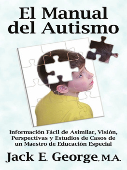 Jack E. George El Manual del Autismo: Información Fácil de Asimilar, Visión, Perspectivas y Estudios de Casos de un Maestro de Educación Especial