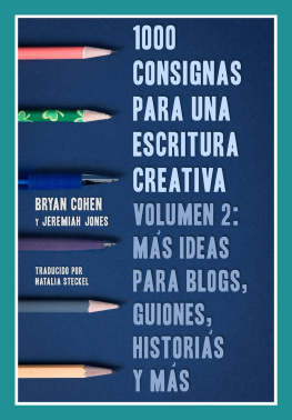 Bryan Cohen 1000 Consignas Para Una Escritura Creativa, Volumen 2: Más Ideas Para Blogs, Guiones, Historias Y Más