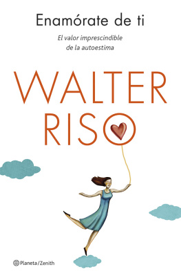 Walter Riso Enamórate de ti: El valor imprescindible de la autoestima