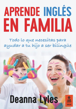 Deanna Lyles - Aprende inglés en familia: Todo lo que necesitas para ayudar a tu hijo a ser bilingüe