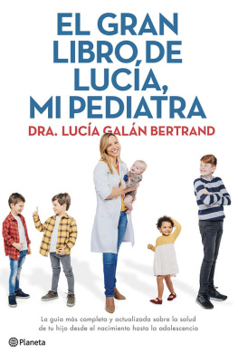 Lucía Galán Bertrand El gran libro de Lucía, mi pediatra: La guía más completa y actualizada sobre la salud de tu hijo desde el nacimiento a la adolescencia