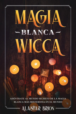 Alastar Brion - Magia Blanca Wicca: Adéntrate Secreto de la Magia Blanca más Misteriosa en el Mundo