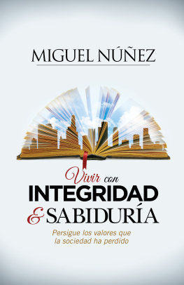 Miguel Núñez Vivir con integridad y sabiduría: Persigue los valores que la sociedad ha perdido