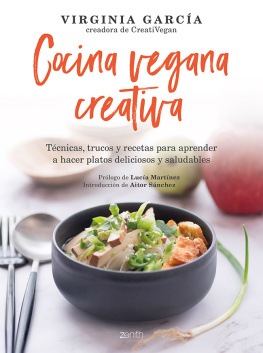 Virginia García Cocina vegana creativa: Técnicas, trucos y recetas para aprender a hacer platoso deliciosos y saludables