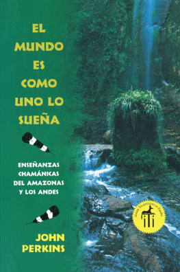 John Perkins - El mundo es como uno lo sueña: Enseñanzas chamánicas del Amazonas y los Andes