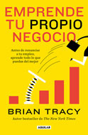 Brian Tracy - Emprende tu propio negocio: Antes de renunciar a tu empleo, aprende todo lo que puedas del mejor